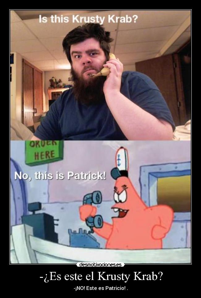 -¿Es este el Krusty Krab? - -¡NO! Este es Patricio! .