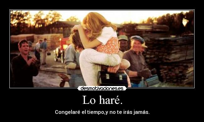 Lo haré. - Congelaré el tiempo,y no te irás jamás.