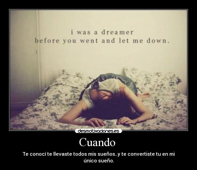 Cuando  - Te conocí te llevaste todos mis sueños..y te convertiste tu en mi único sueño.