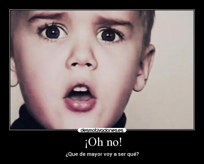 ¡Oh no! - ¿Que de mayor voy a ser qué?