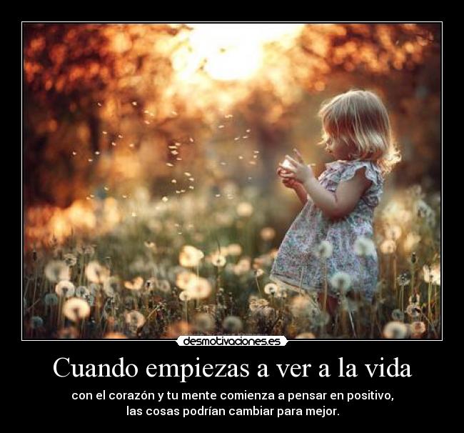 Cuando empiezas a ver a la vida -