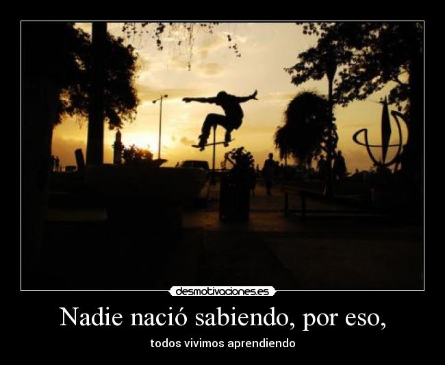 Nadie nació sabiendo, por eso, - 
