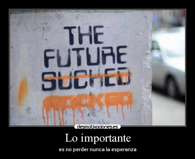 Lo importante - es no perder nunca la esperanza