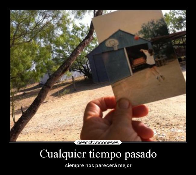 Cualquier tiempo pasado - siempre nos parecerá mejor