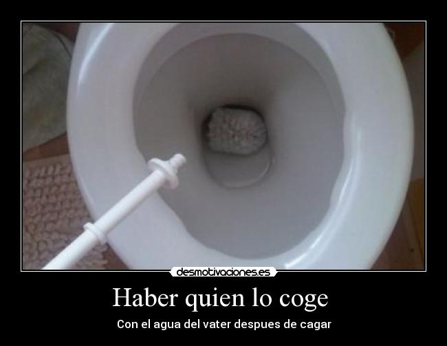 Haber quien lo coge - Con el agua del vater despues de cagar