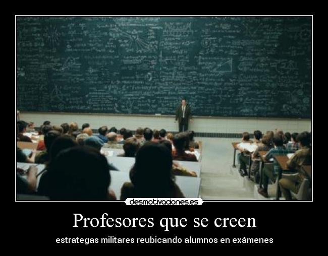 Profesores que se creen - estrategas militares reubicando alumnos en exámenes