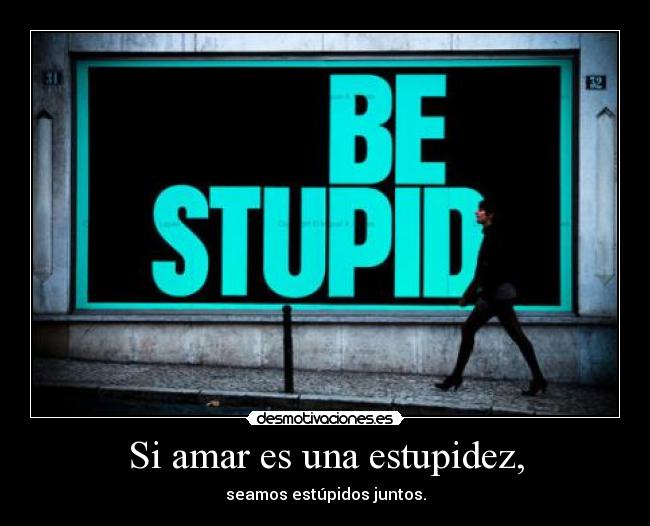 Si amar es una estupidez, - 