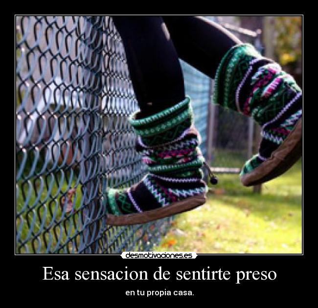 Esa sensacion de sentirte preso - 