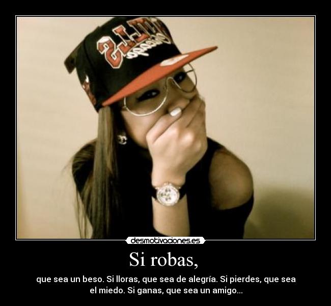 Si robas, -