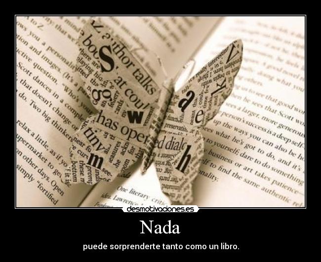 Nada - puede sorprenderte tanto como un libro.