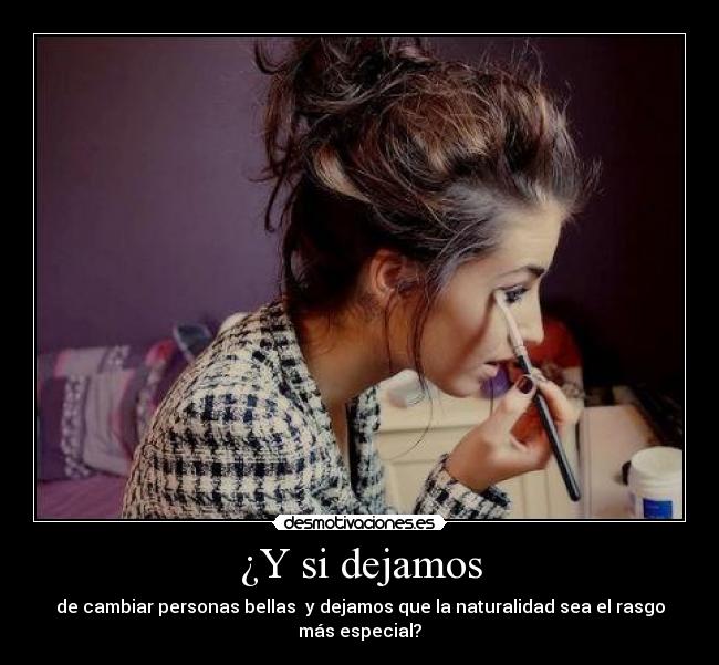 carteles dejamos cambiar personas bellas dejamos que naturalidad sea rasgo mas especia desmotivaciones