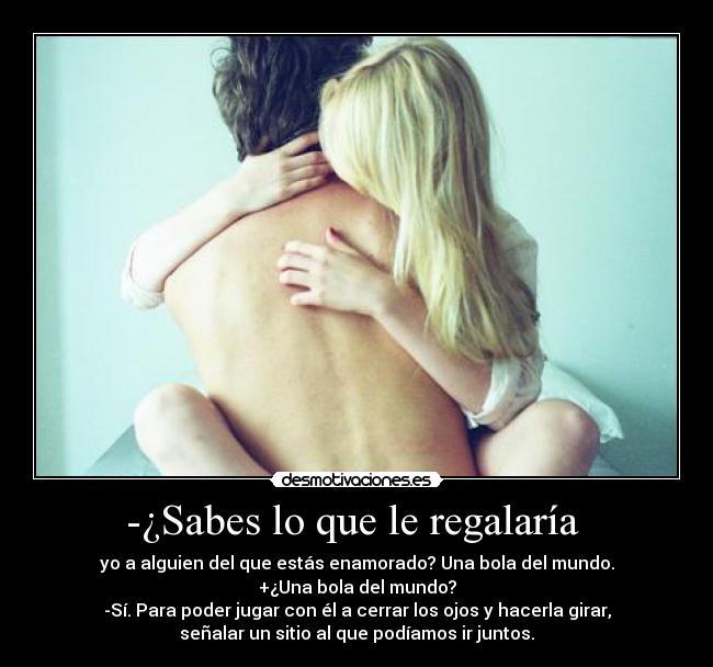 -¿Sabes lo que le regalaría -