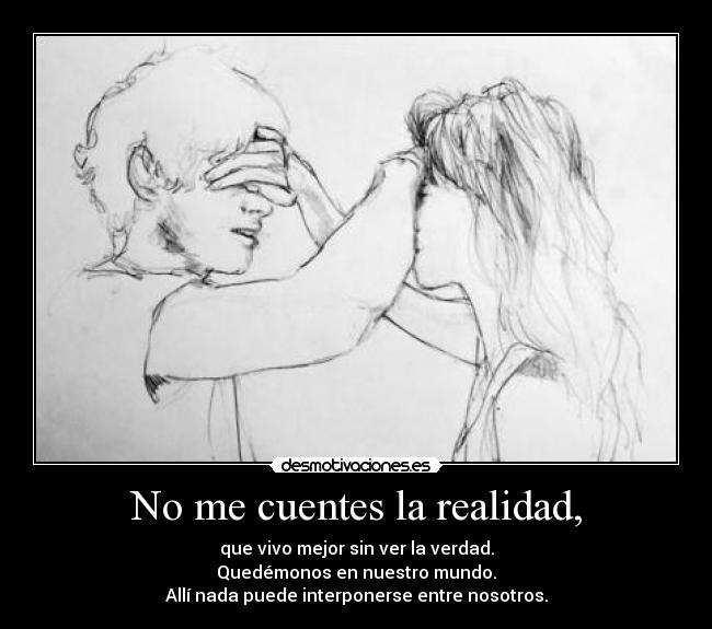 No me cuentes la realidad, -
