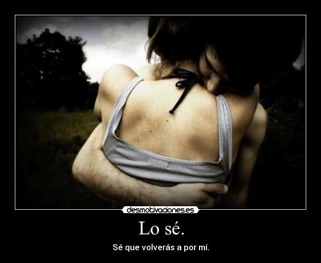 Lo sé. - Sé que volverás a por mí.