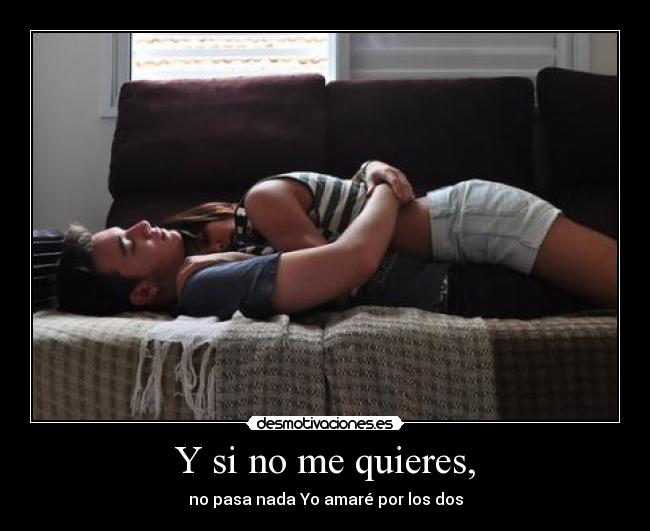 Y si no me quieres, - 