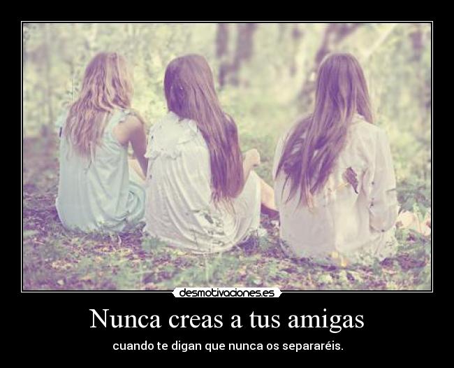 Nunca creas a tus amigas - 