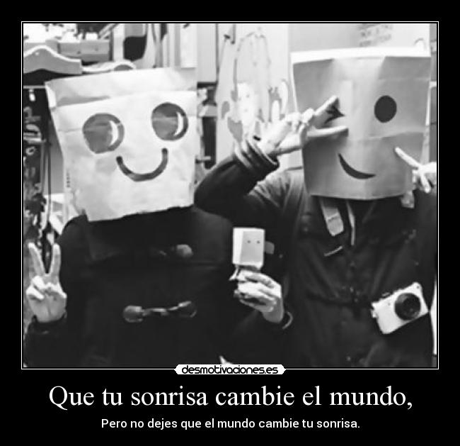 Que tu sonrisa cambie el mundo, - 
