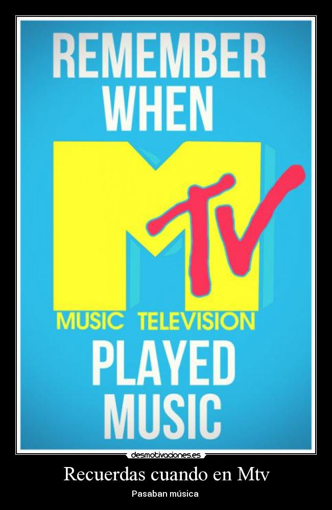 Recuerdas cuando en Mtv - Pasaban música