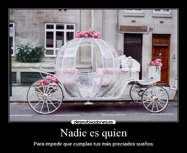 Nadie es quien - Para impedir que cumplas tus más preciados sueños.