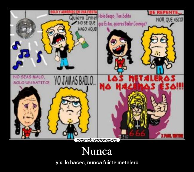 Nunca - y si lo haces, nunca fuiste metalero