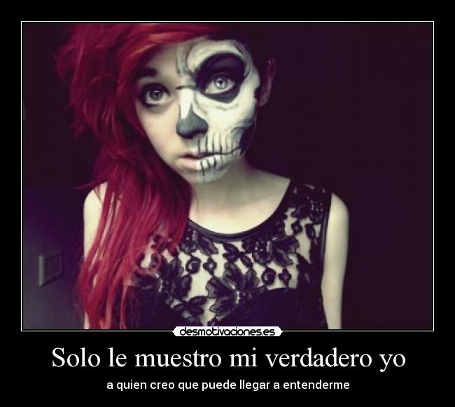 Solo le muestro mi verdadero yo - a quien creo que puede llegar a entenderme