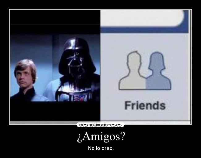 ¿Amigos? - No lo creo.