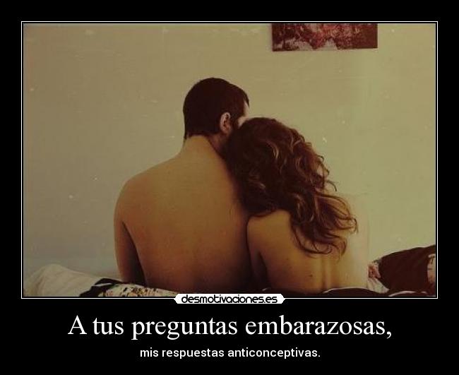 A tus preguntas embarazosas, -