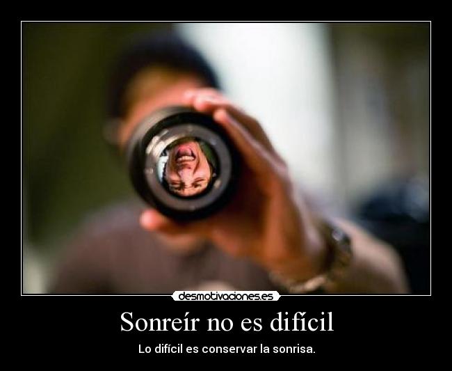 Sonreír no es difícil - Lo difícil es conservar la sonrisa.