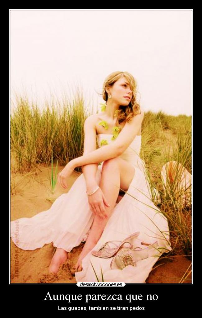 Aunque parezca que no - Las guapas, tambien se tiran pedos