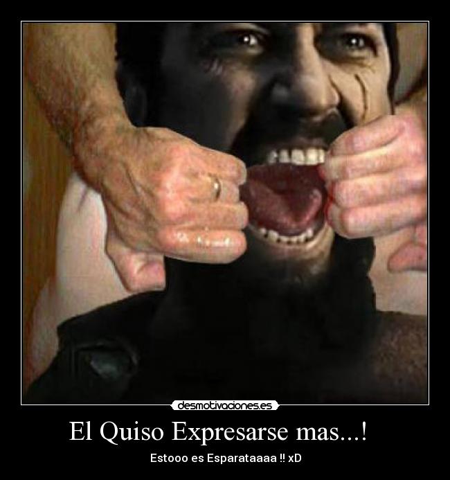 El Quiso Expresarse mas...! - Estooo es Esparataaaa !! xD