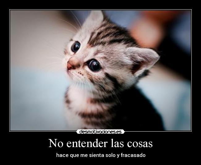 No entender las cosas - hace que me sienta solo y fracasado