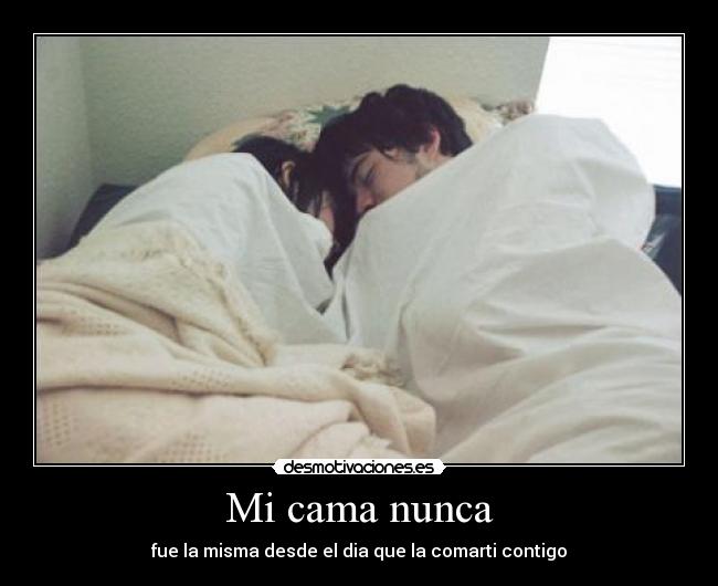 Mi cama nunca - fue la misma desde el dia que la comarti contigo