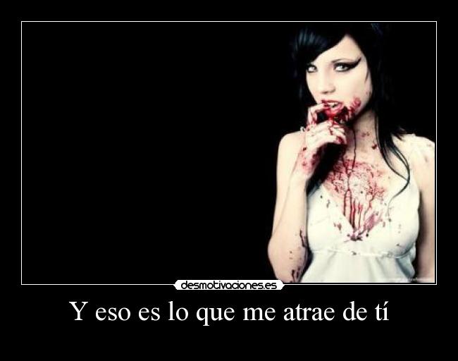 Y eso es lo que me atrae de tí -