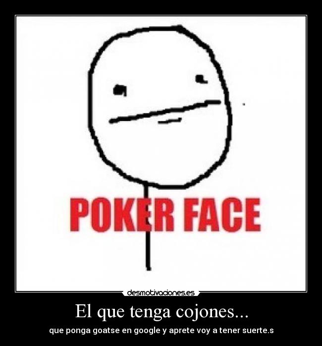 El que tenga cojones... - que ponga goatse en google y aprete voy a tener suerte.s
