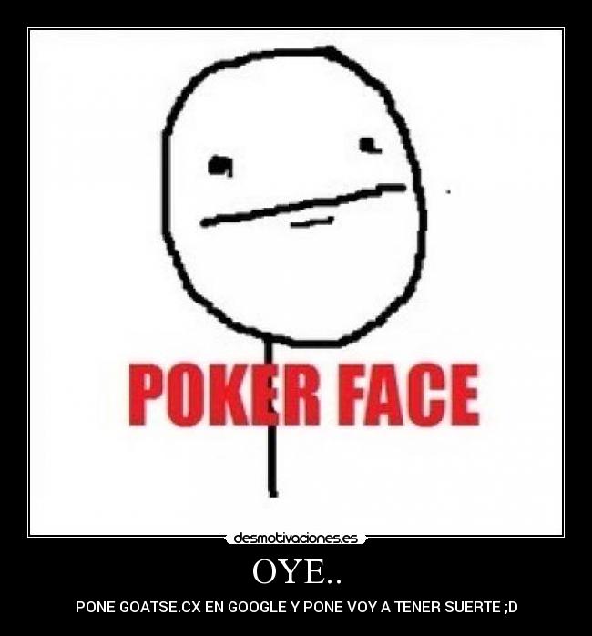 OYE.. - PONE GOATSE.CX EN GOOGLE Y PONE VOY A TENER SUERTE ;D