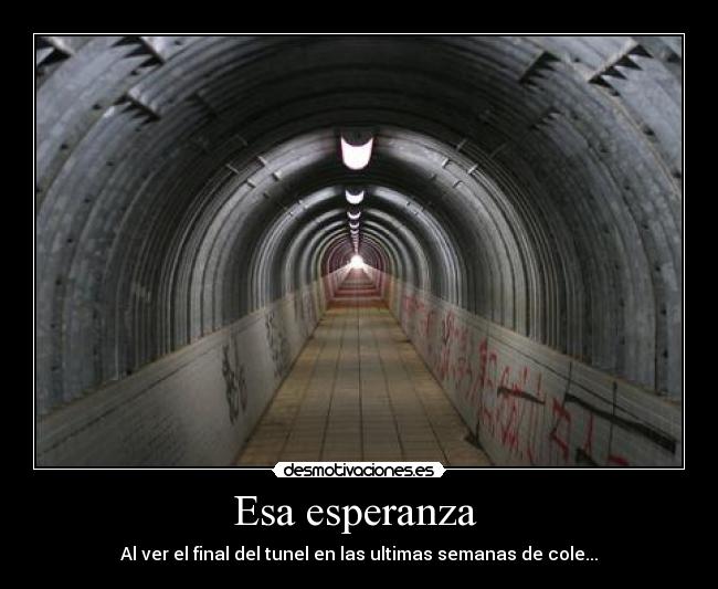 Esa esperanza  - Al ver el final del tunel en las ultimas semanas de cole...