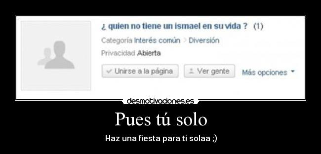 Pues tú solo - Haz una fiesta para ti solaa ;)