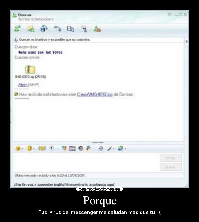 Porque - Tus virus del messenger me saludan mas que tu =(