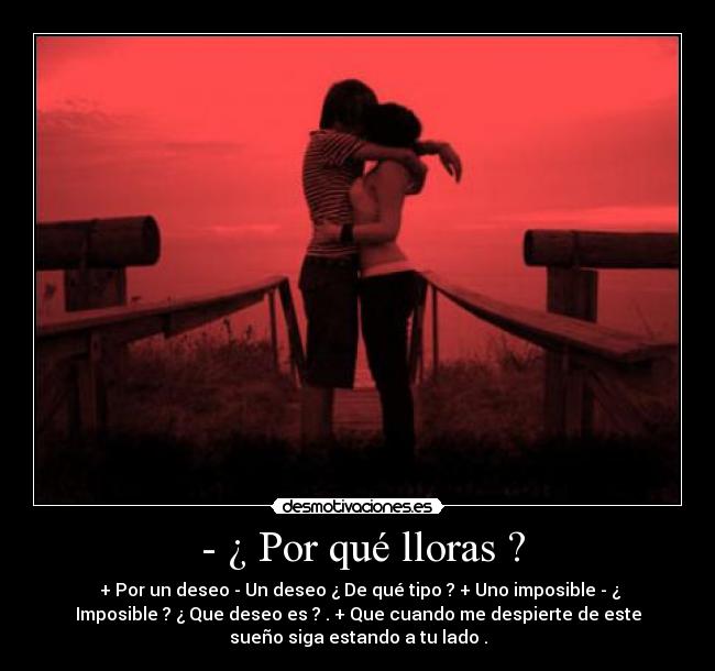 - ¿ Por qué lloras ? -
