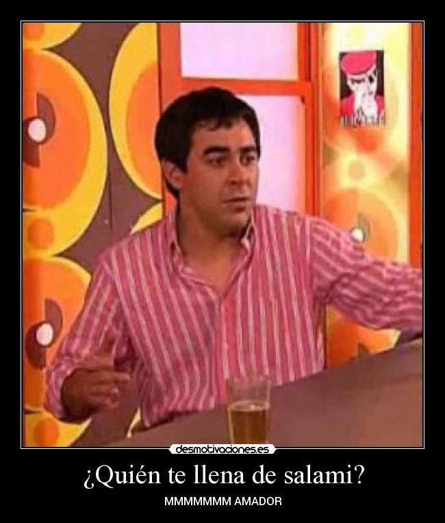 ¿Quién te llena de salami? - MMMMMMM AMADOR