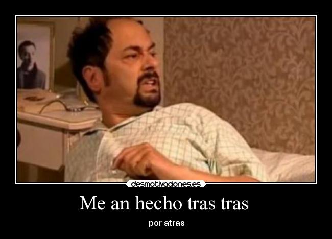 Me an hecho tras tras  - por atras