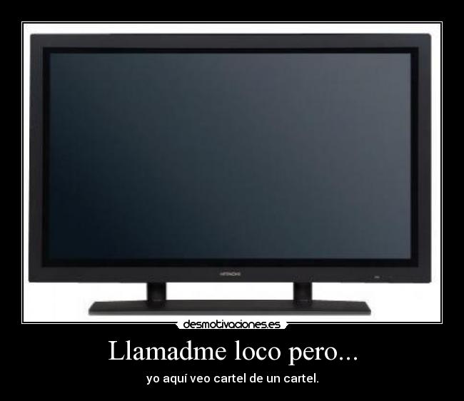 Llamadme loco pero... - yo aquí veo cartel de un cartel.