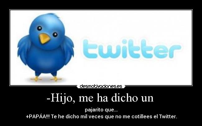 -Hijo, me ha dicho un -