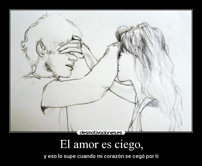 El amor es ciego, -