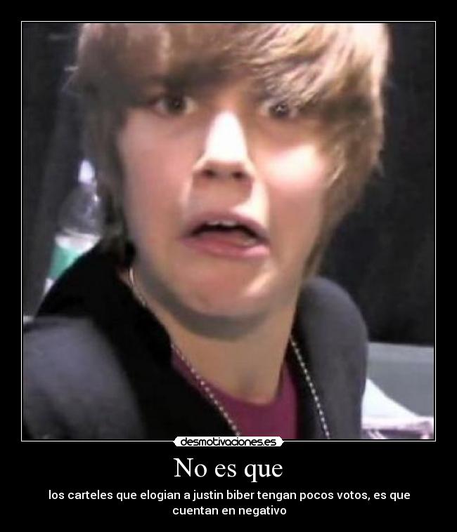 No es que - los carteles que elogian a justin biber tengan pocos votos, es que cuentan en negativo