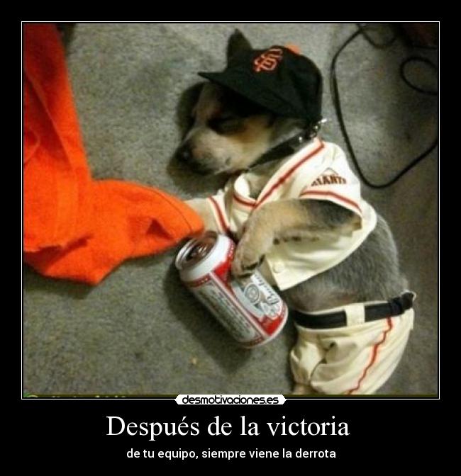 Después de la victoria - de tu equipo, siempre viene la derrota