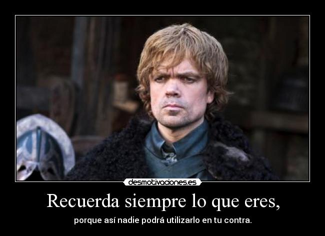 Recuerda siempre lo que eres, -