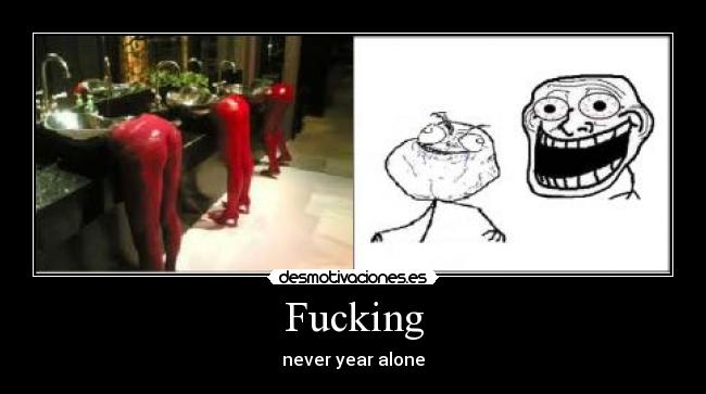 Fucking - never year alone