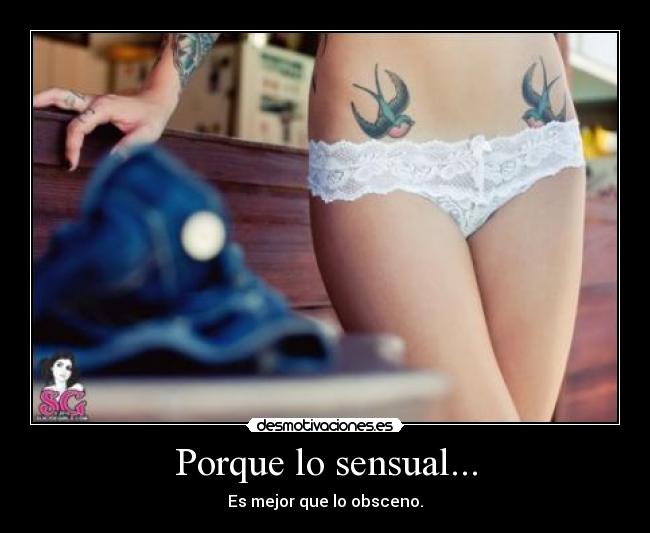 Porque lo sensual... - Es mejor que lo obsceno.