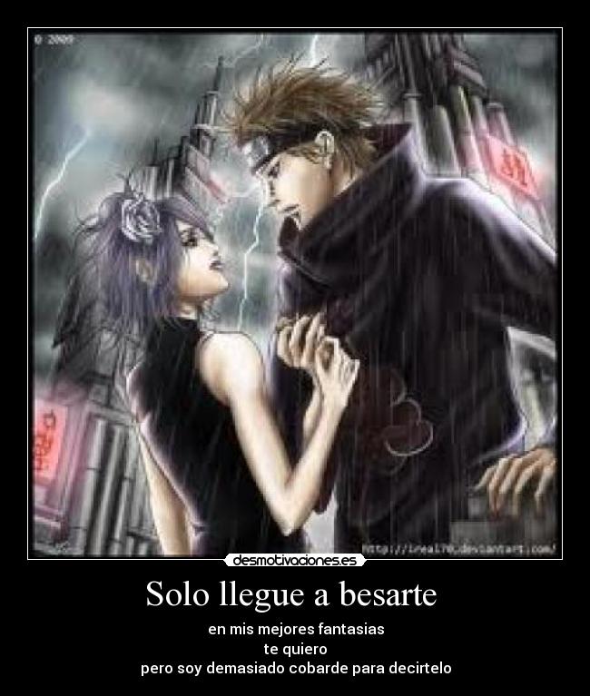 Solo llegue a besarte - en mis mejores fantasias
te quiero
pero soy demasiado cobarde para decirtelo